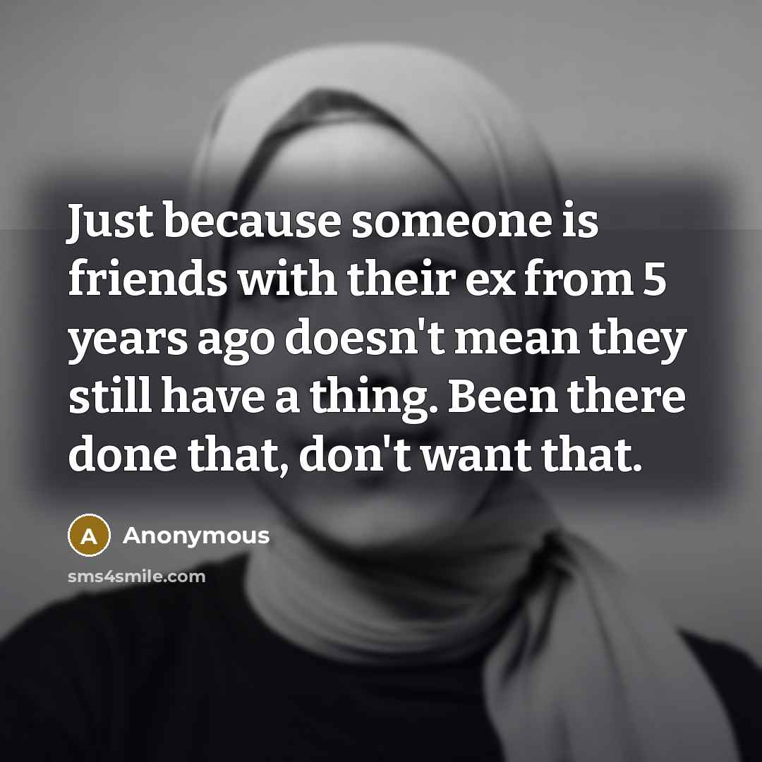 “Just because someone is friends with their ex from 5…” quote by Anonymous