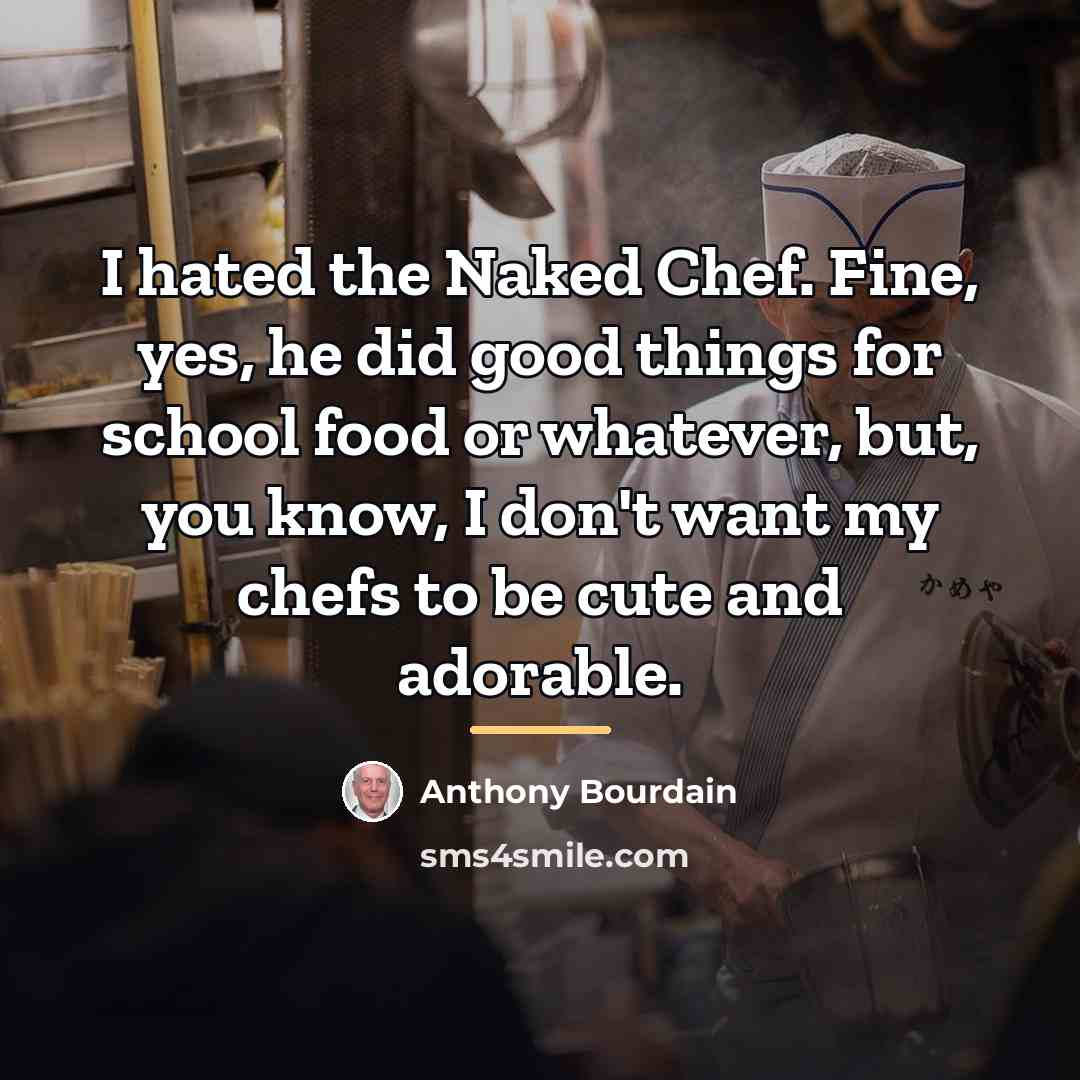 “I hated the Naked Chef. Fine, yes, he did good…” quote by Anthony Bourdain