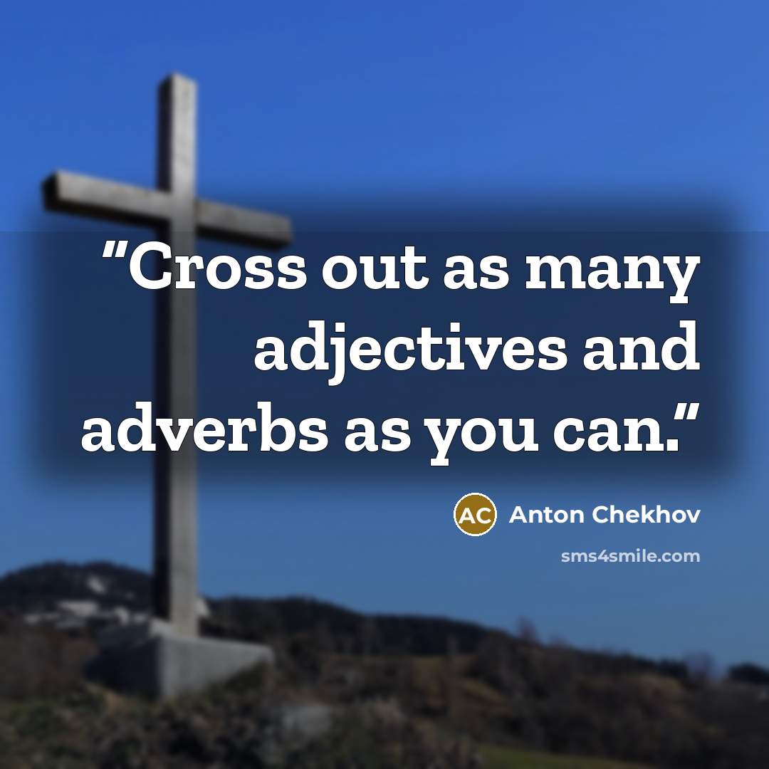 “Cross out as many adjectives and adverbs as you can.” quote by Anton Chekhov