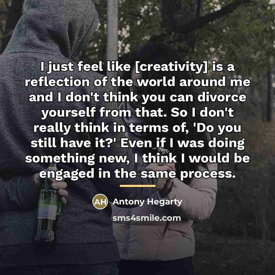 “I just feel like [creativity] is a reflection of the…” quote by Antony Hegarty