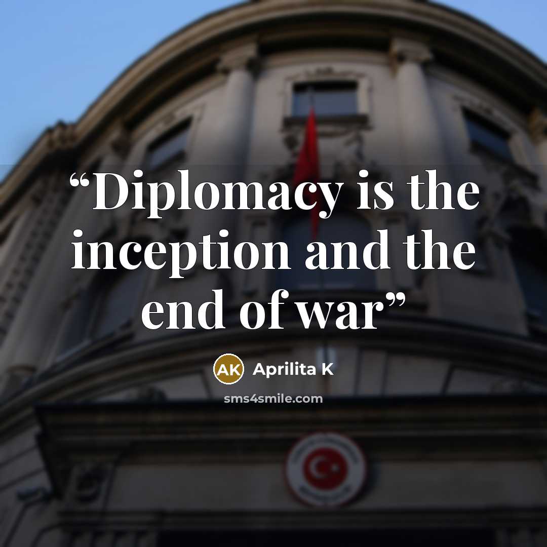 “Diplomacy is the inception and the end of war” quote by Aprilita K