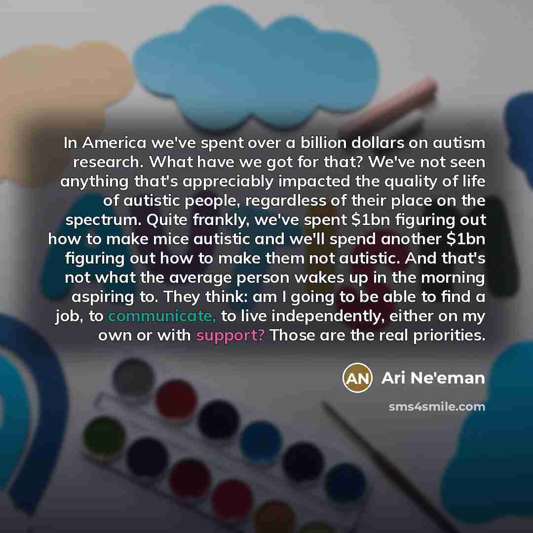 “In America we've spent over a billion dollars on autism…” quote by Ari Ne'eman
