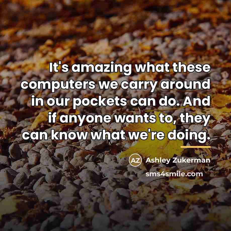 “It's amazing what these computers we carry around in our…” quote by Ashley Zukerman