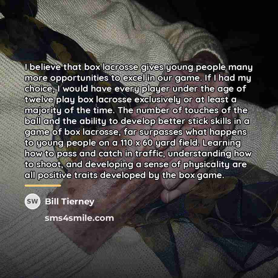 “I believe that box lacrosse gives young people many more…” quote by Bill Tierney