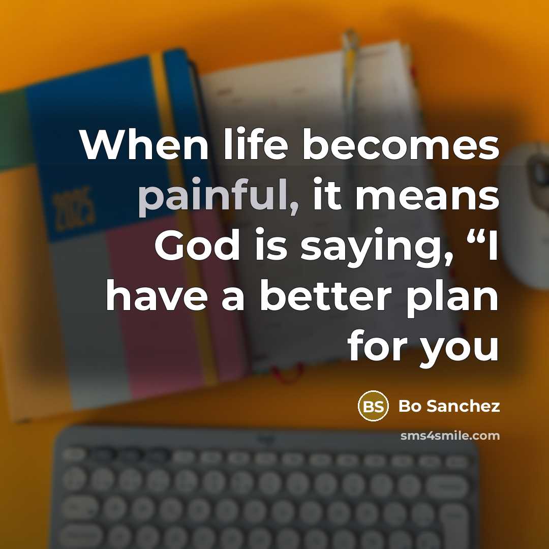 “When life becomes painful, it means God is saying, “I…” quote by Bo Sanchez