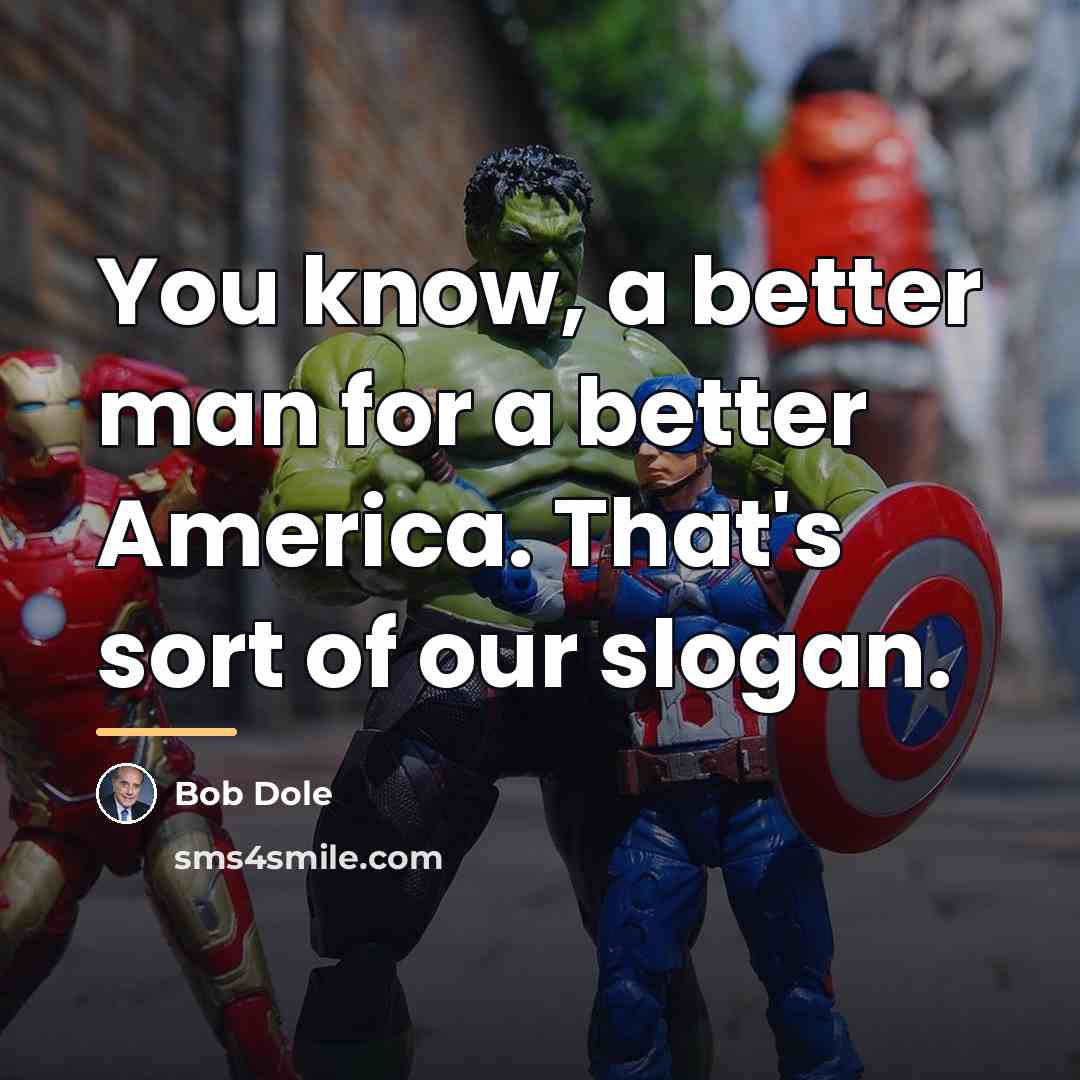“You know, a better man for a better America. That's…” quote by Bob Dole