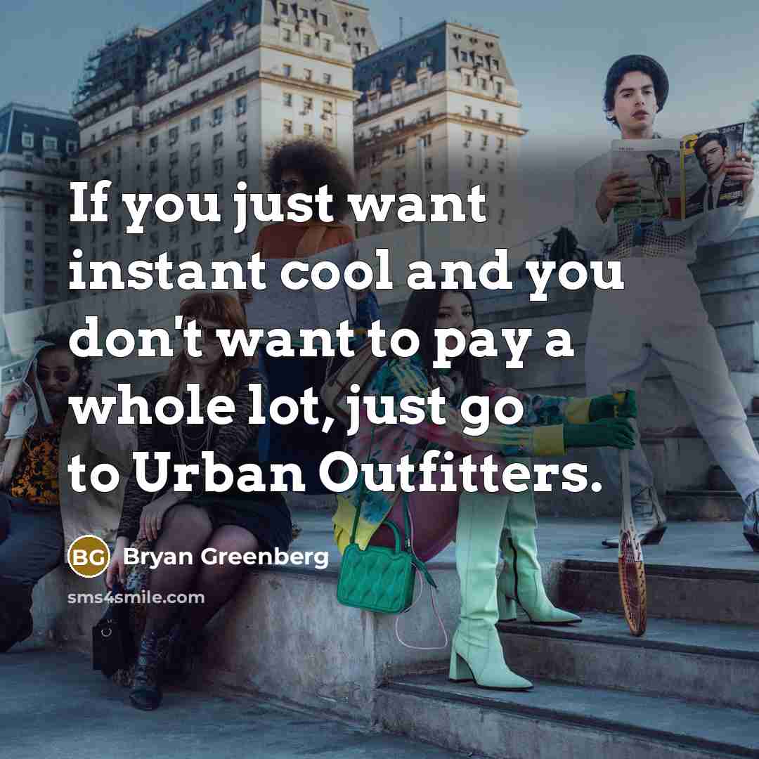 “If you just want instant cool and you don't want…” quote by Bryan Greenberg