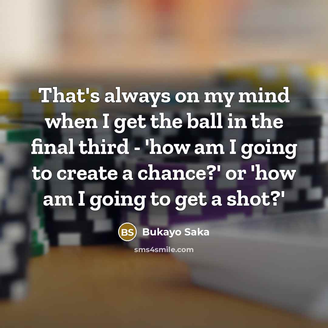 “That's always on my mind when I get the ball…” quote by Bukayo Saka