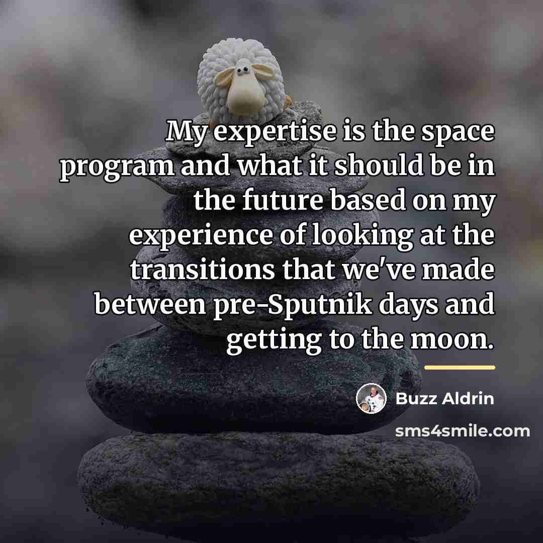 “My expertise is the space program and what it should…” quote by Buzz Aldrin