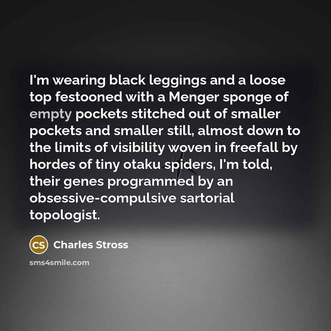 “I'm wearing black leggings and a loose top festooned with…” quote by Charles Stross