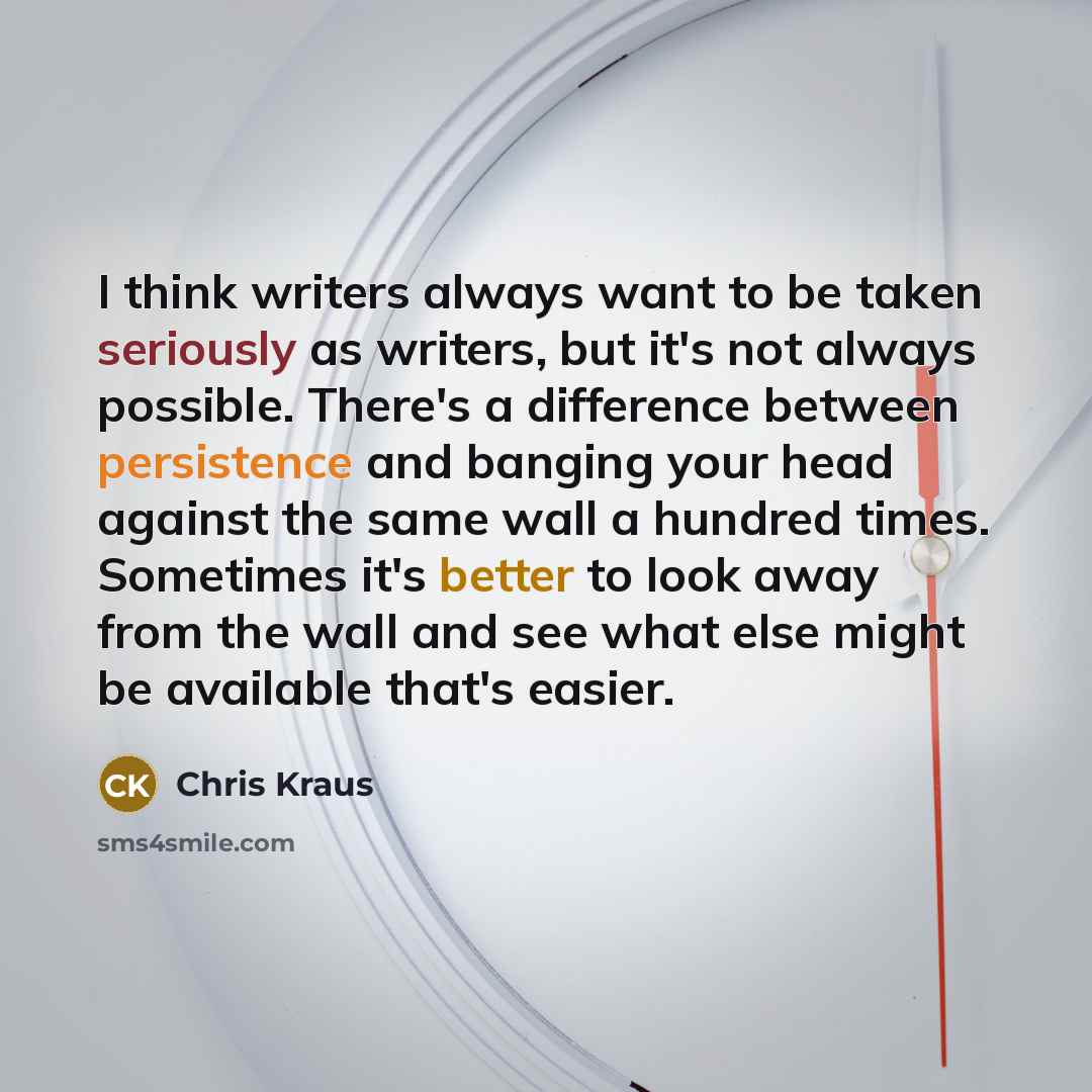 “I think writers always want to be taken seriously as…” quote by Chris Kraus