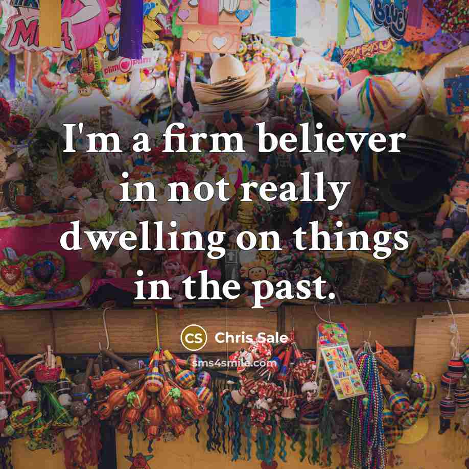 “I'm a firm believer in not really dwelling on things…” quote by Chris Sale