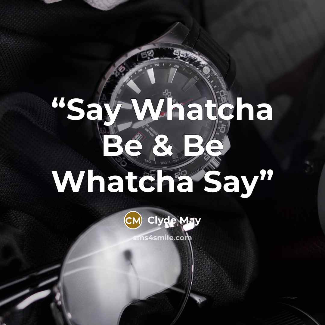“Say Whatcha Be & Be Whatcha Say” quote by Clyde May