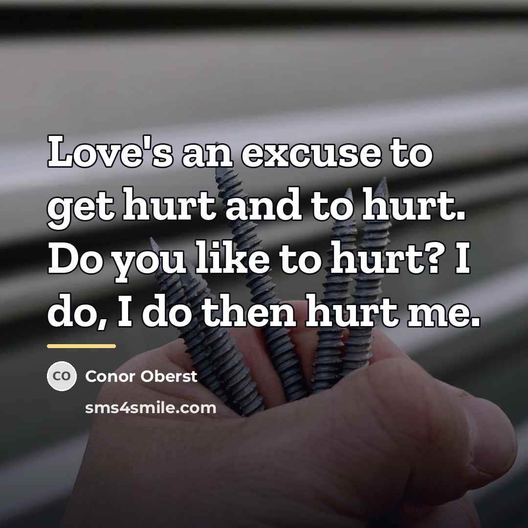 “Love's an excuse to get hurt and to hurt. Do…” quote by Conor Oberst