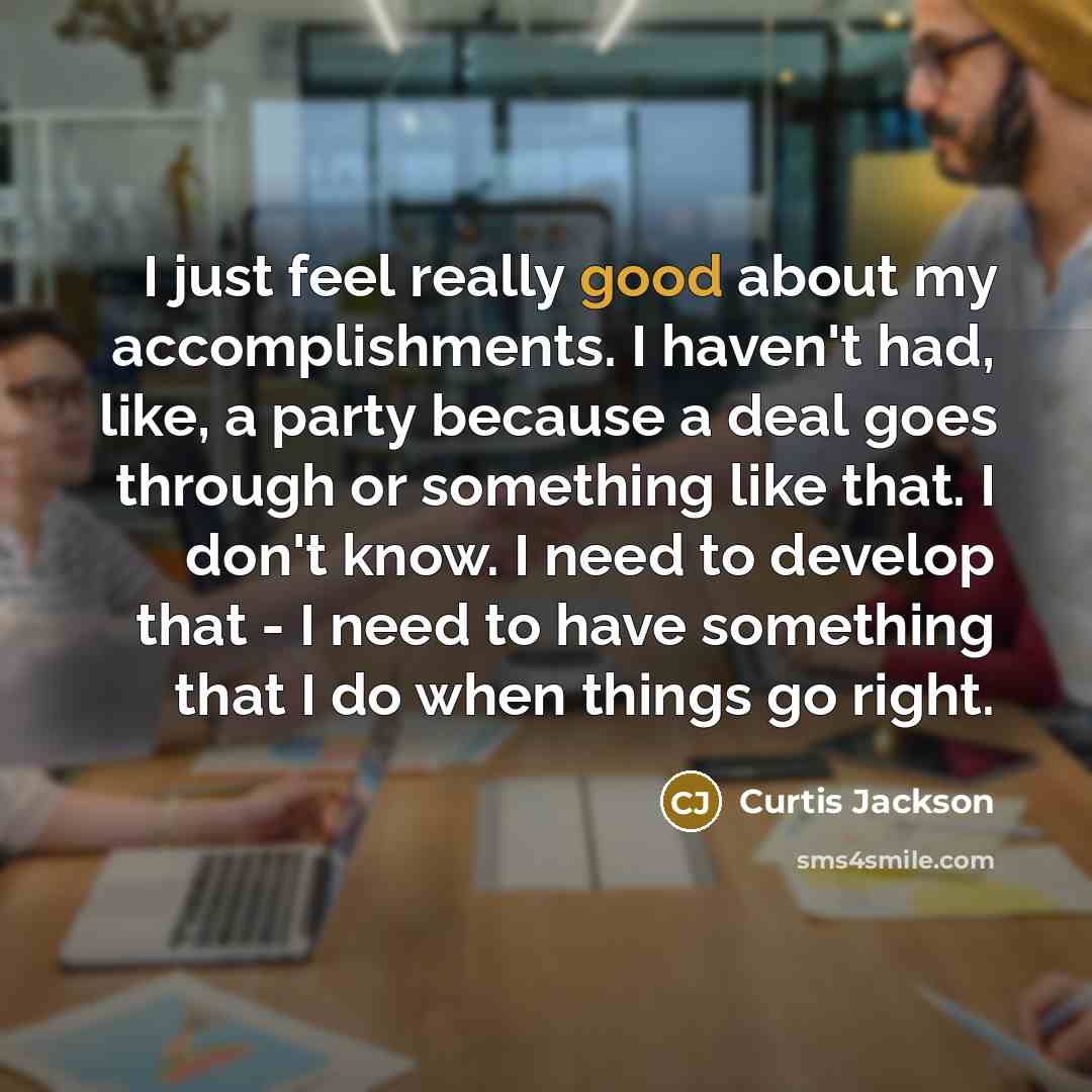 “I just feel really good about my accomplishments. I haven't…” quote by Curtis Jackson