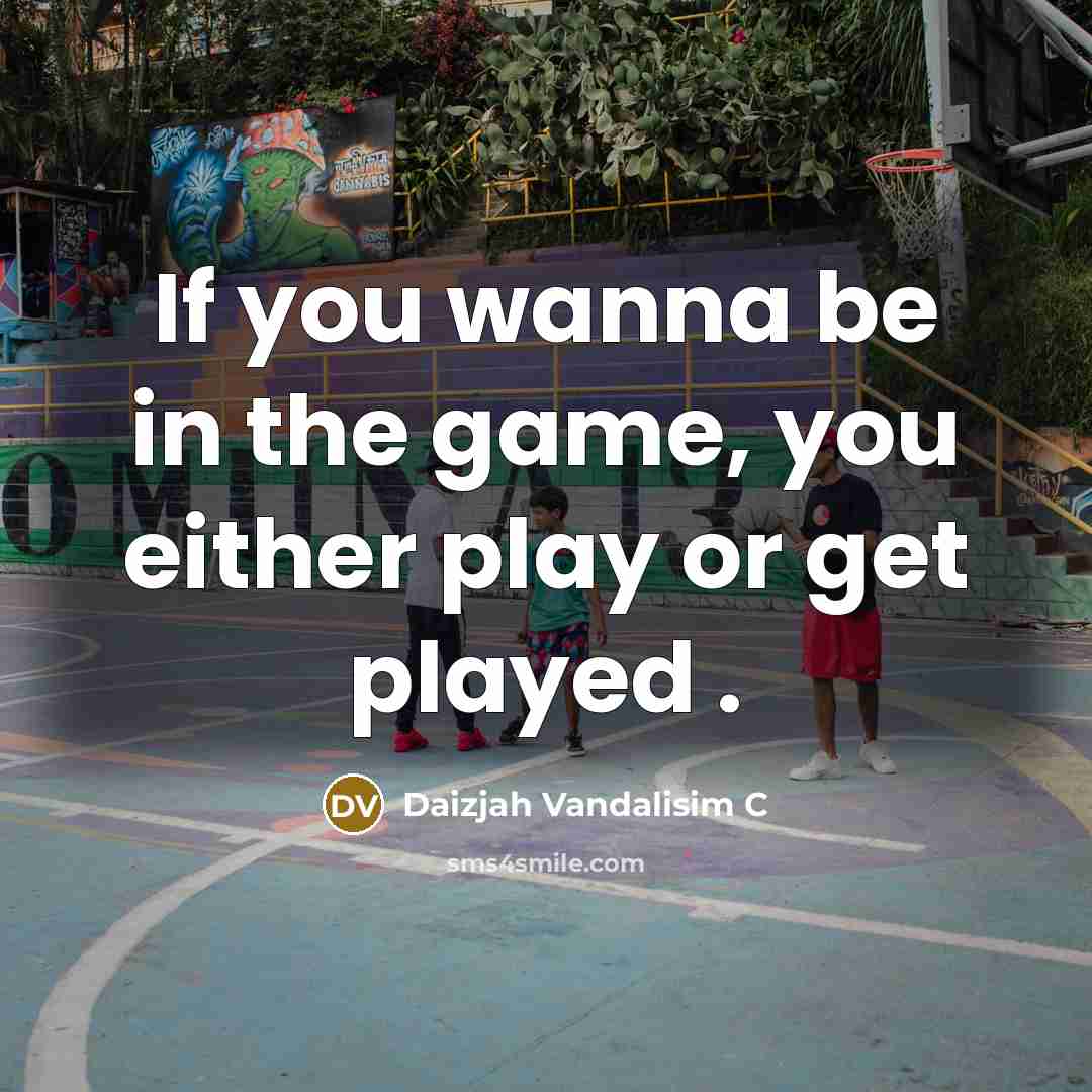“If you wanna be in the game, you either play or get played .” quote by Daizjah Vandalisim C