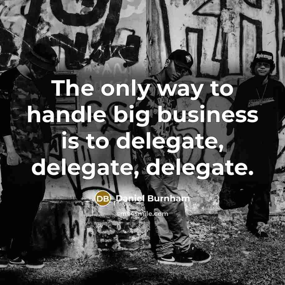 “The only way to handle big business is to delegate,…” quote by Daniel Burnham