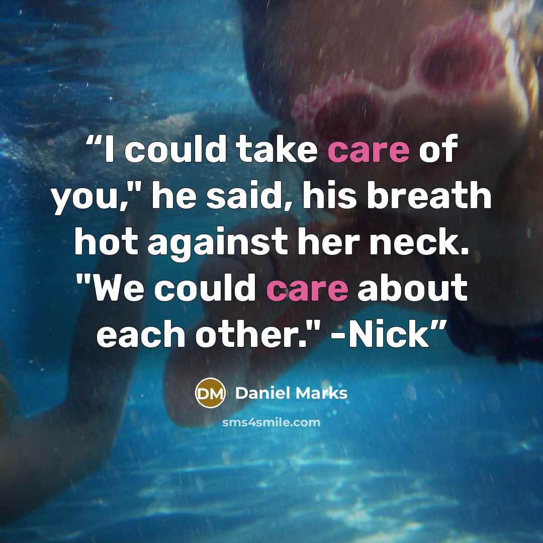 “I could take care of you," he said, his breath hot against her neck. "We could care about each other." -Nick” quote by Daniel Marks