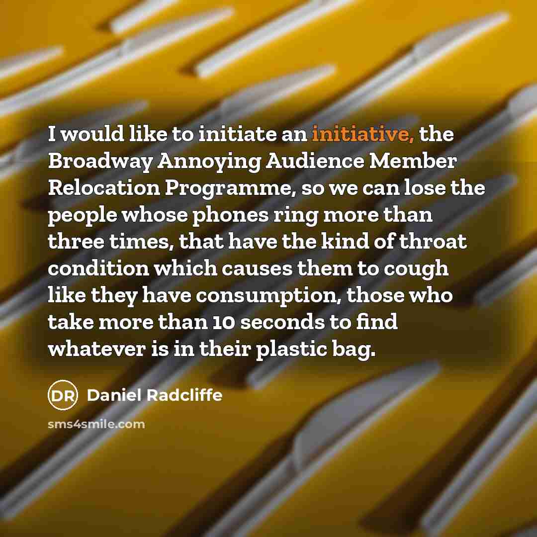 “I would like to initiate an initiative, the Broadway Annoying…” quote by Daniel Radcliffe