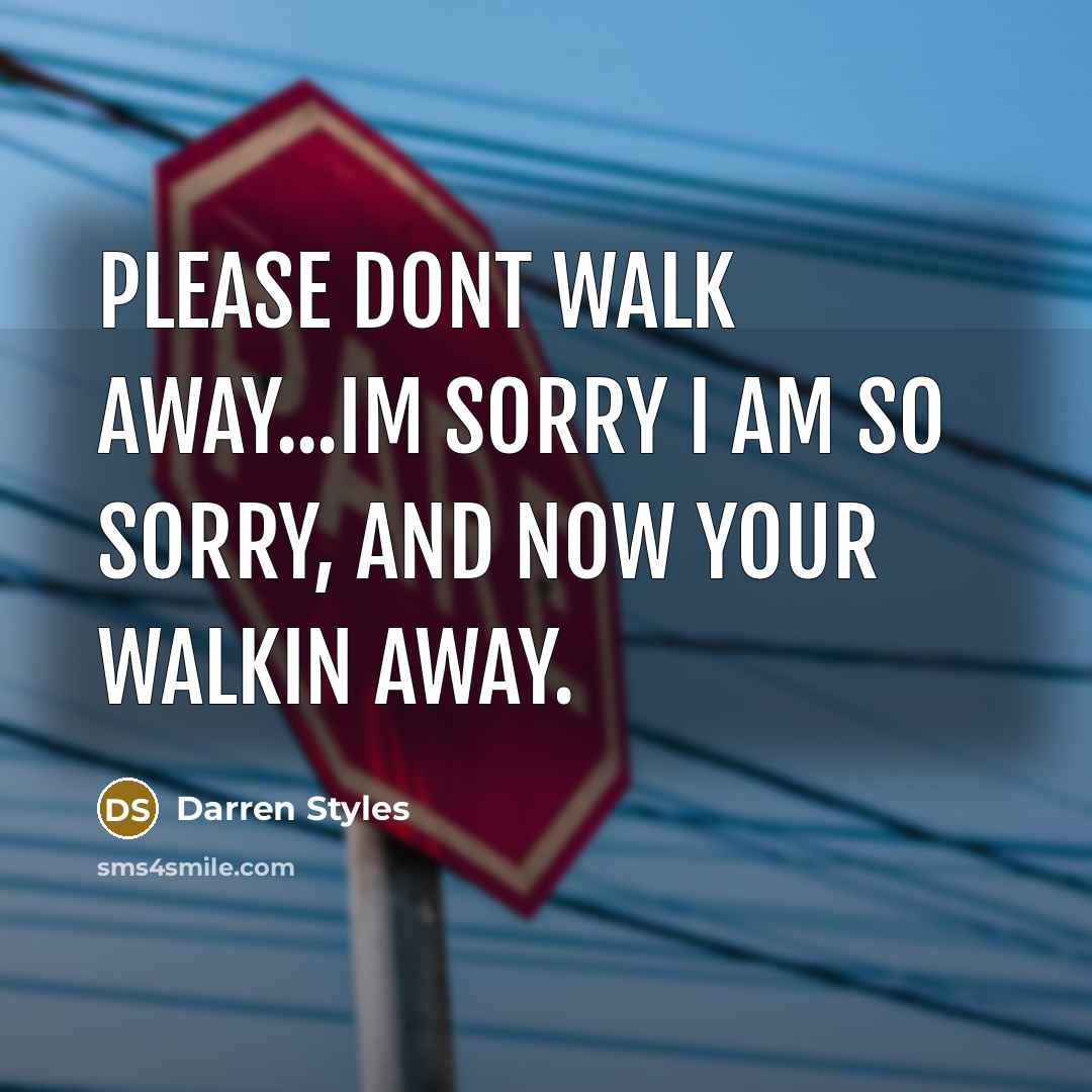 “Please dont walk away...im sorry I am so sorry, and…” quote by Darren Styles