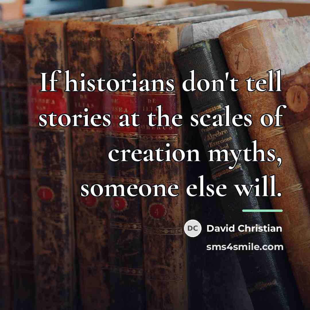 “If historians don't tell stories at the scales of creation…” quote by David Christian