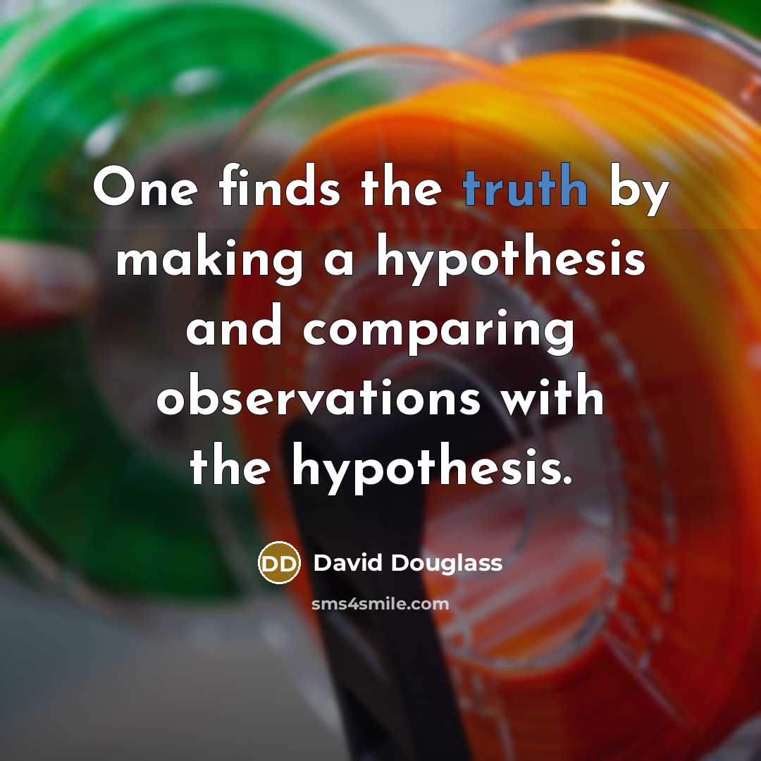 “One finds the truth by making a hypothesis and comparing…” quote by David Douglass