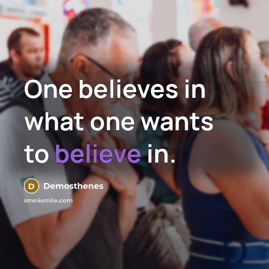 “One believes in what one wants to believe in.…” quote by Demosthenes