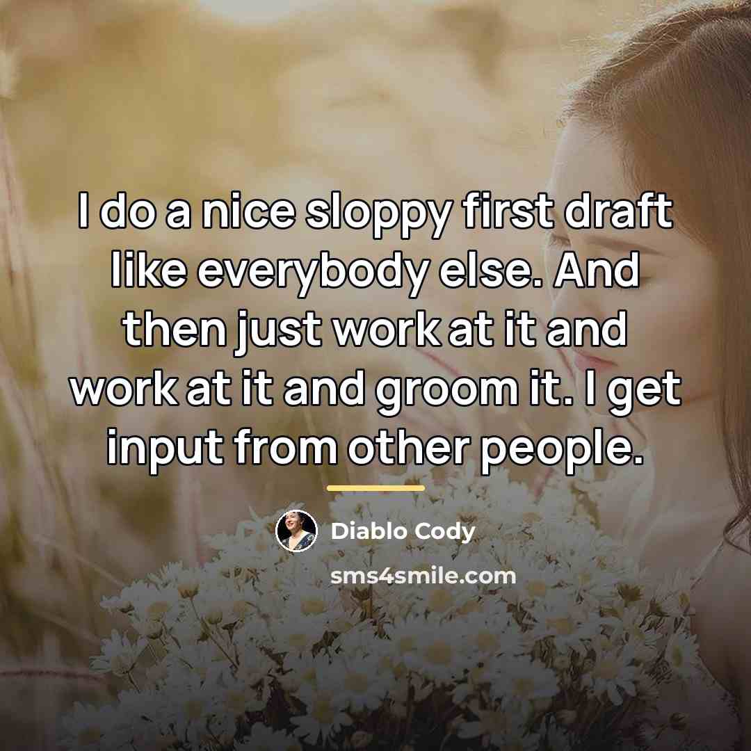 “I do a nice sloppy first draft like everybody else.…” quote by Diablo Cody