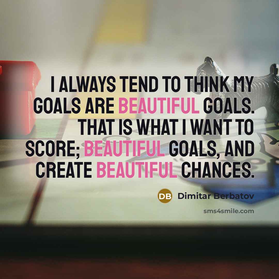 “I always tend to think my goals are beautiful goals.…” quote by Dimitar Berbatov