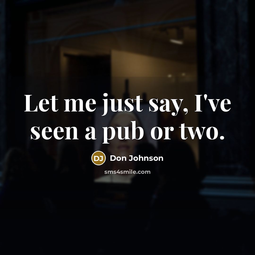 “Let me just say, I've seen a pub or two.…” quote by Don Johnson