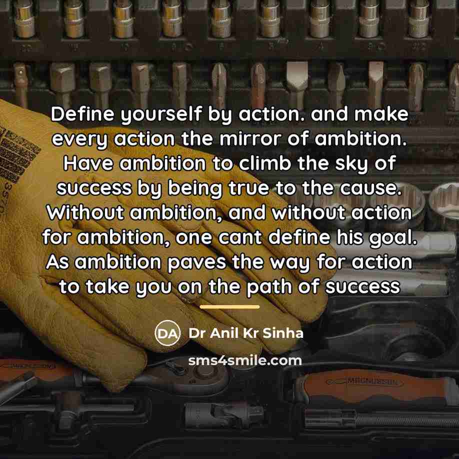 “Define yourself by action. and make every action the mirror…” quote by Dr Anil Kr Sinha