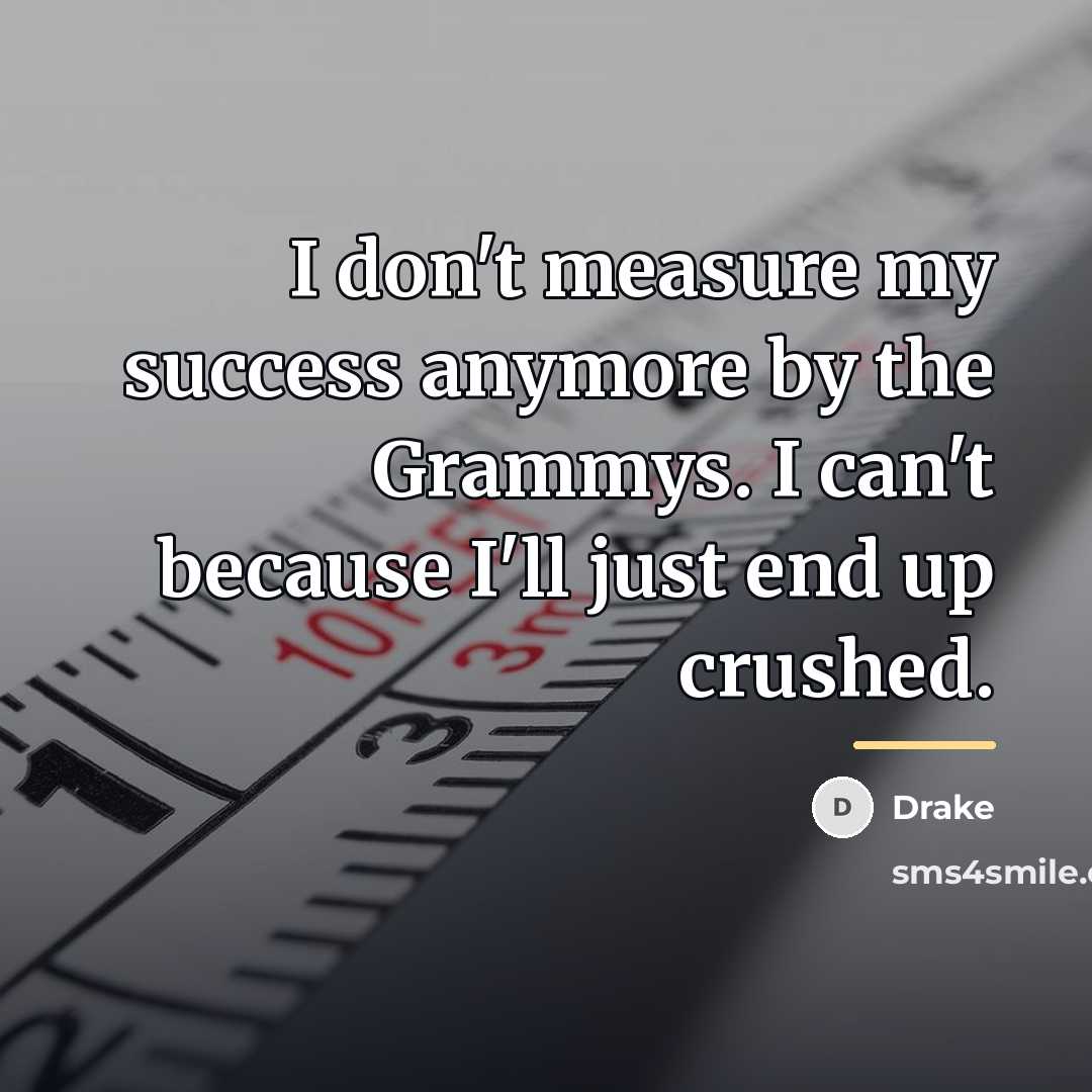 “I don't measure my success anymore by the Grammys. I…” quote by Drake