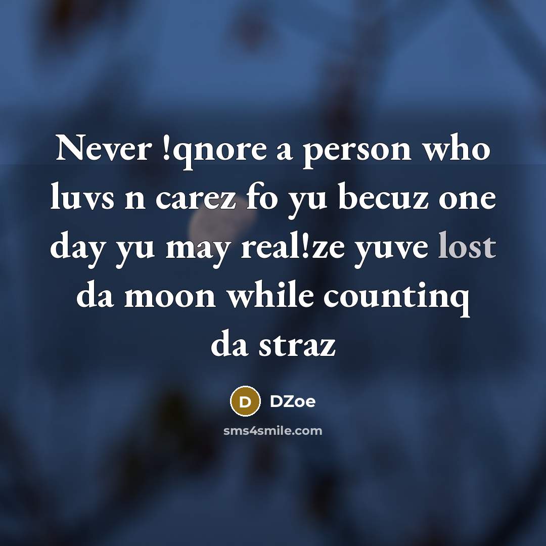 “Never !qnore a person who luvs n carez fo yu becuz one day yu may real!ze yuve lost da moon while countinq da straz” quote by DZoe