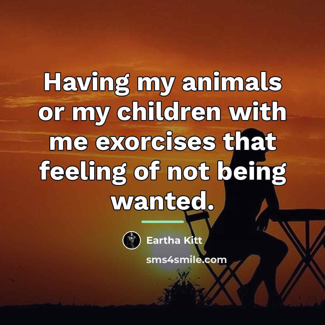 “Having my animals or my children with me exorcises that…” quote by Eartha Kitt
