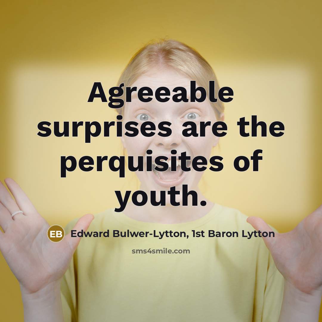 “Agreeable surprises are the perquisites of youth.…” quote by Edward Bulwer-Lytton, 1st Baron Lytton
