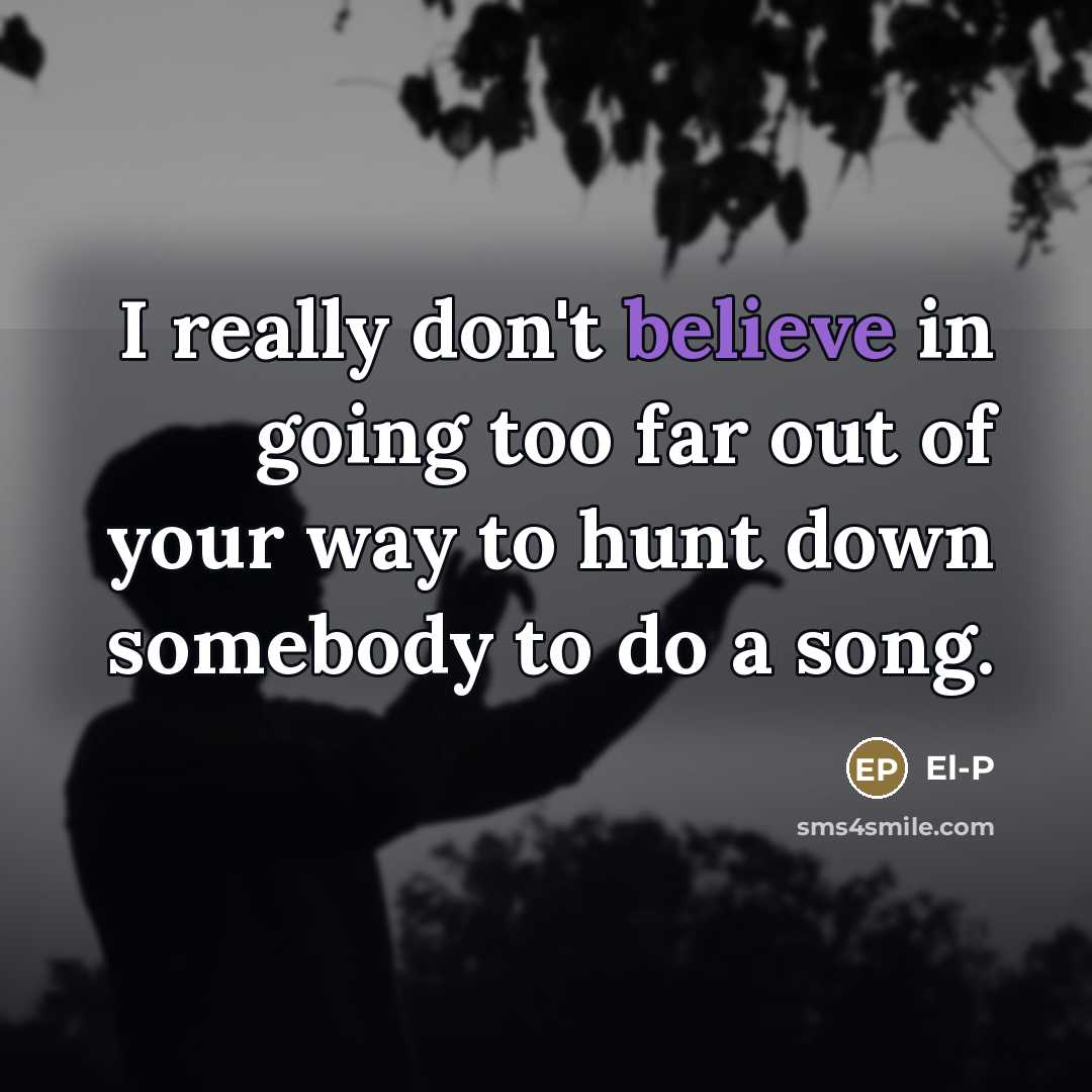 “I really don't believe in going too far out of…” quote by El-P
