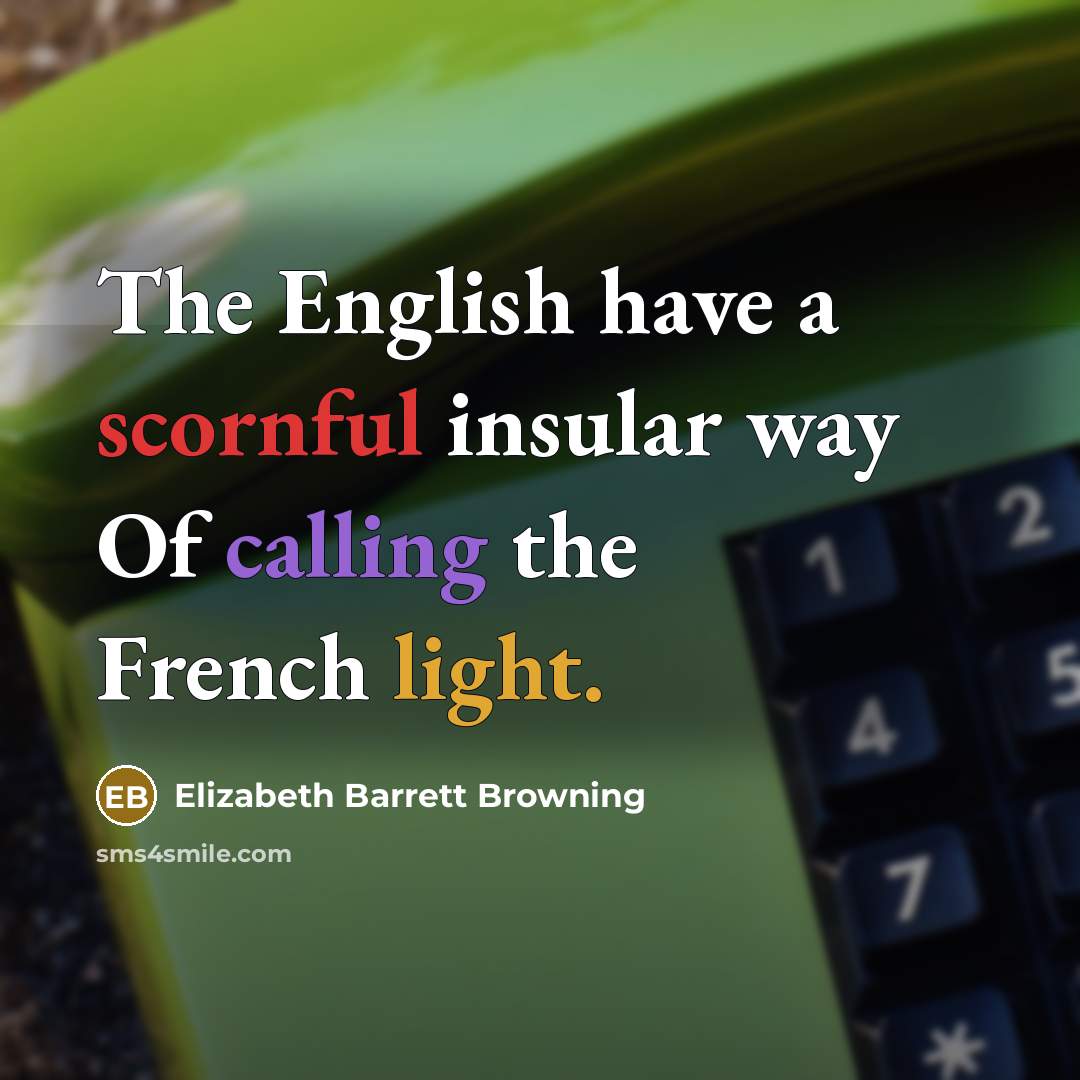 “The English have a scornful insular way Of calling the…” quote by Elizabeth Barrett Browning
