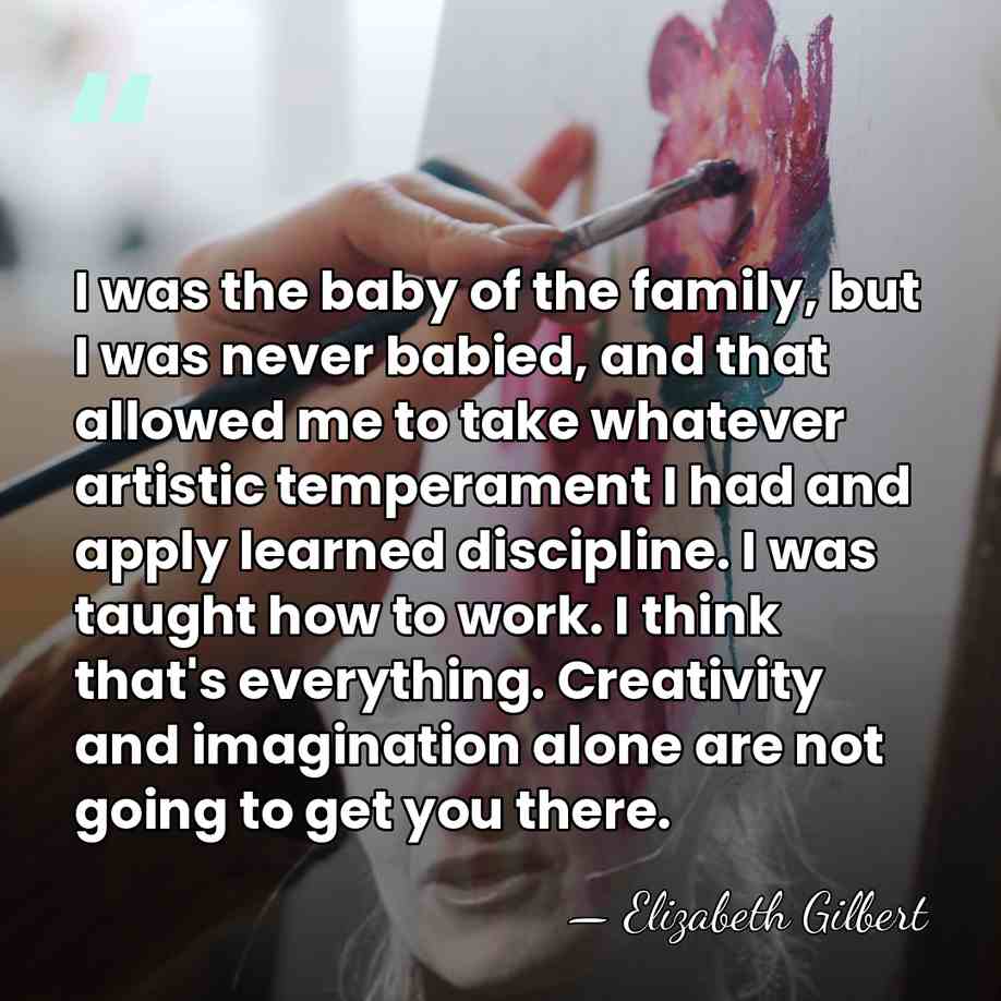 I was the baby of the family, but I was never babied,&hellip; - Elizabeth Gilbert
