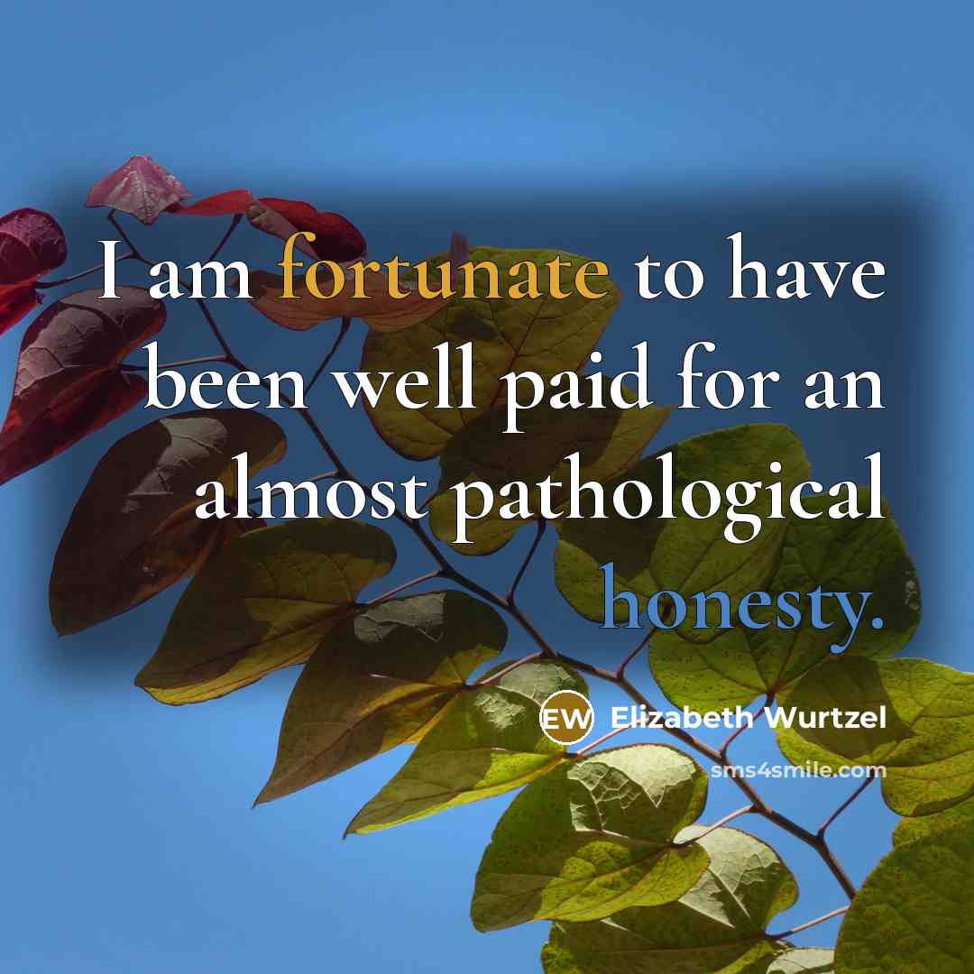 “I am fortunate to have been well paid for an…” quote by Elizabeth Wurtzel