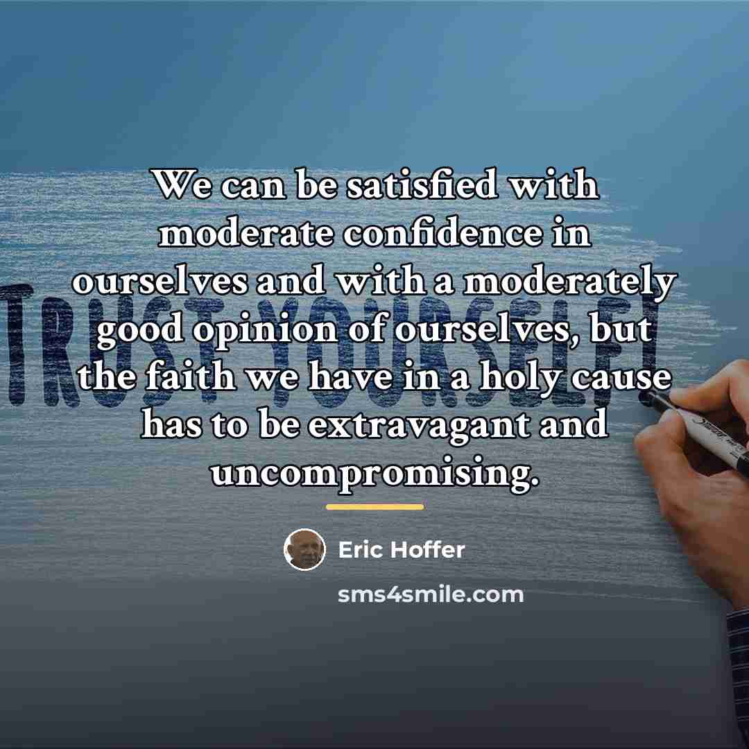 “We can be satisfied with moderate confidence in ourselves and…” quote by Eric Hoffer