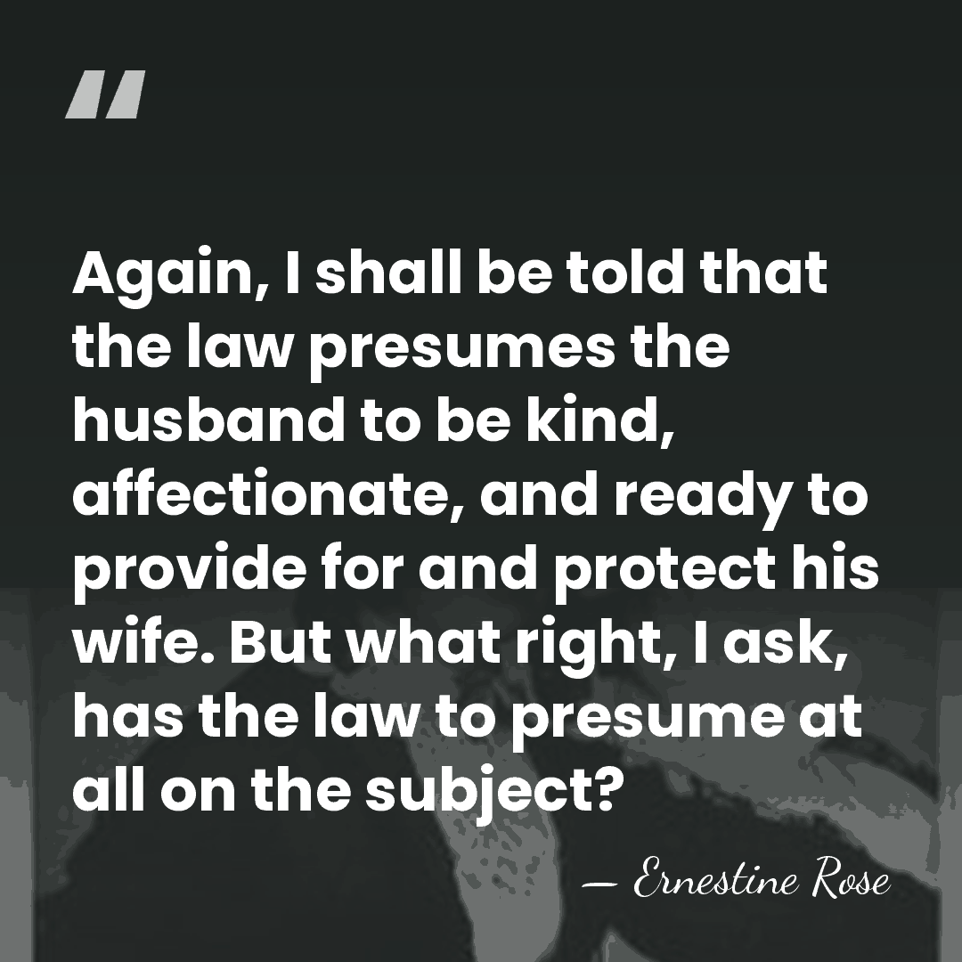 Again, I shall be told that the law presumes the husband to&hellip; - Ernestine Rose