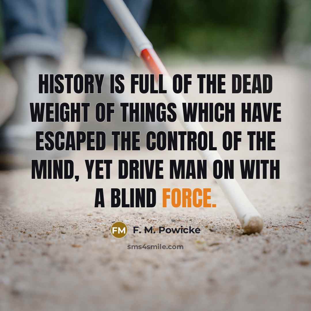“History is full of the dead weight of things which…” quote by F. M. Powicke