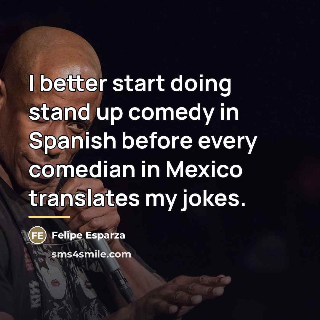 “I better start doing stand up comedy in Spanish before…” quote by Felipe Esparza