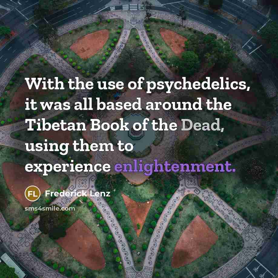 “With the use of psychedelics, it was all based around…” quote by Frederick Lenz