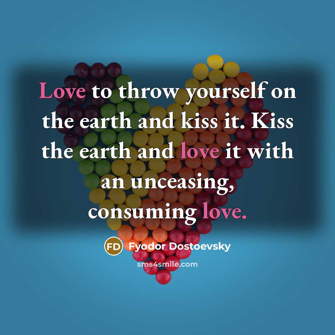 “Love to throw yourself on the earth and kiss it.…” quote by Fyodor Dostoevsky