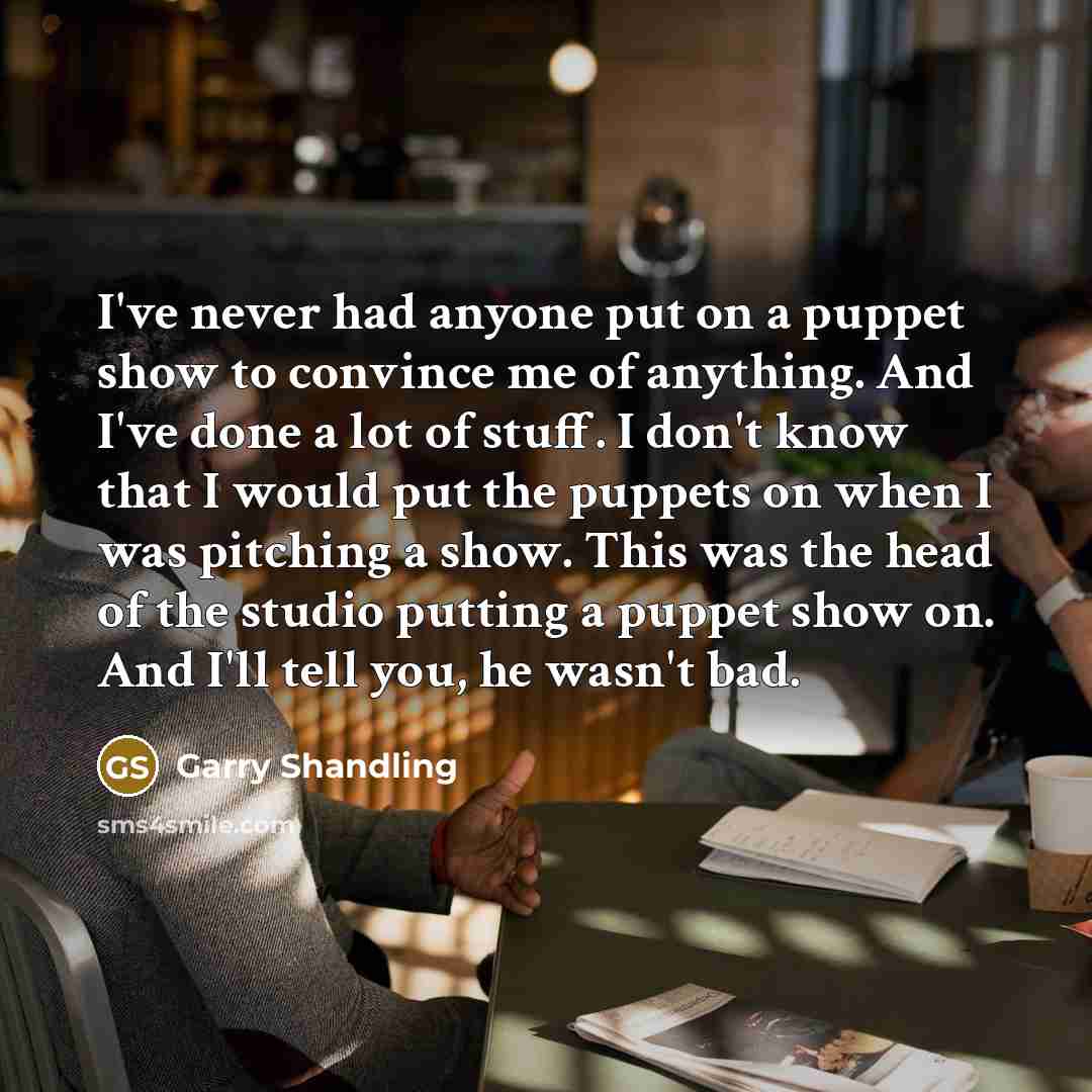 “I've never had anyone put on a puppet show to…” quote by Garry Shandling