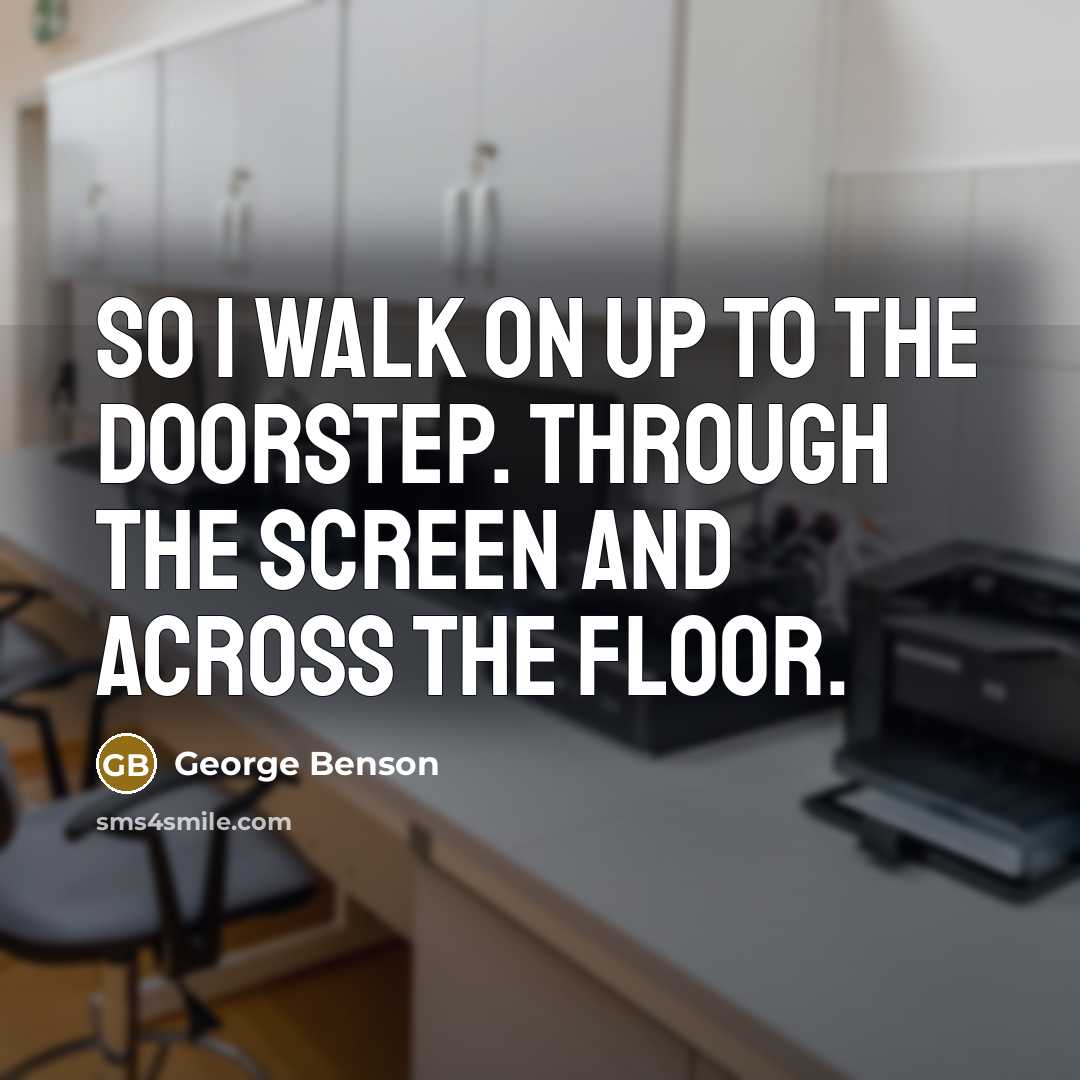 “So I walk on up to the doorstep. Through the…” quote by George Benson