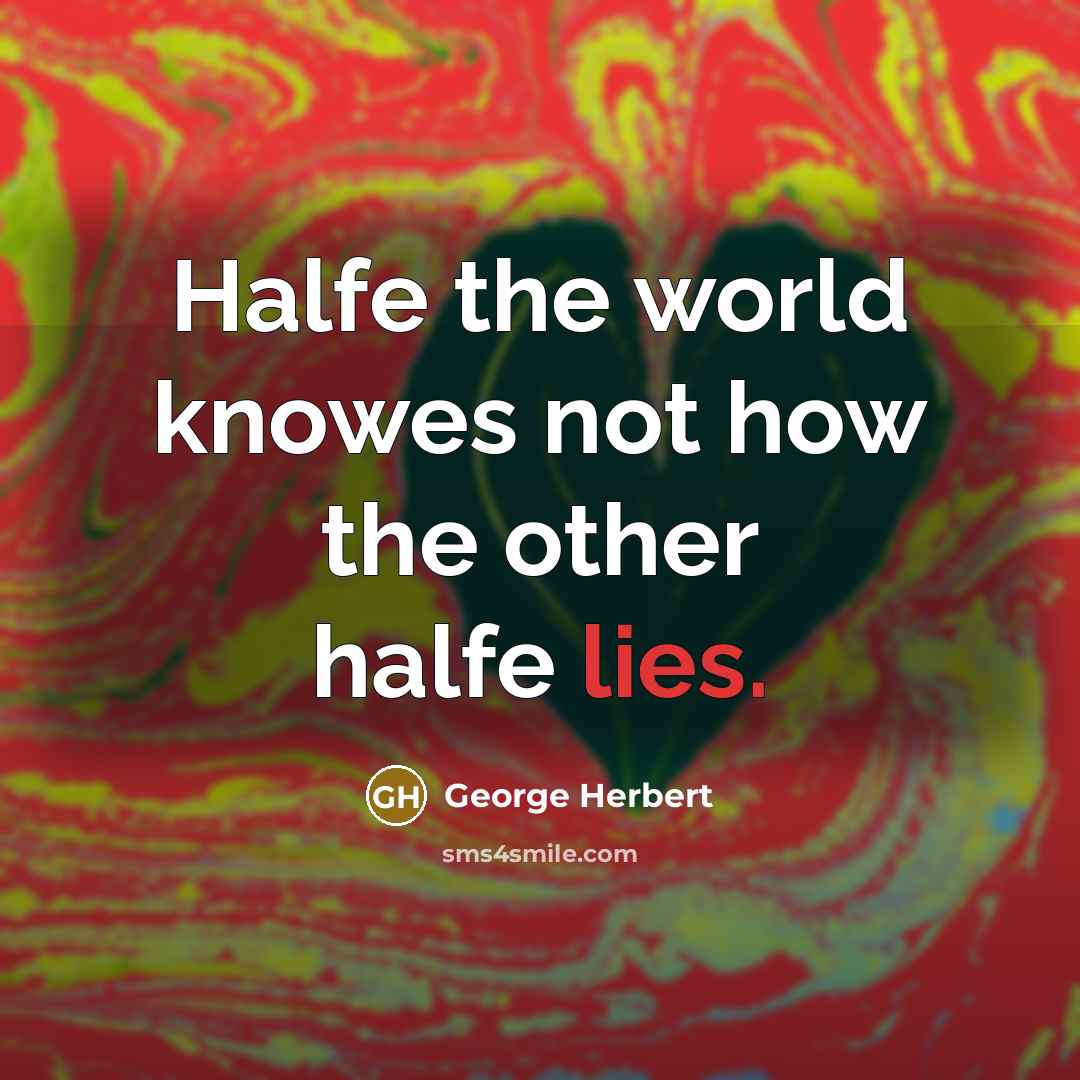 “Halfe the world knowes not how the other halfe lies.…” quote by George Herbert