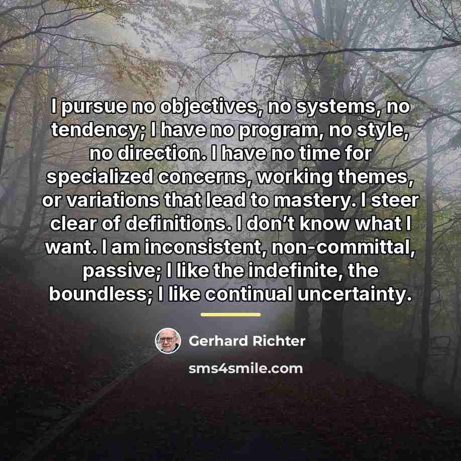 “I pursue no objectives, no systems, no tendency; I have…” quote by Gerhard Richter