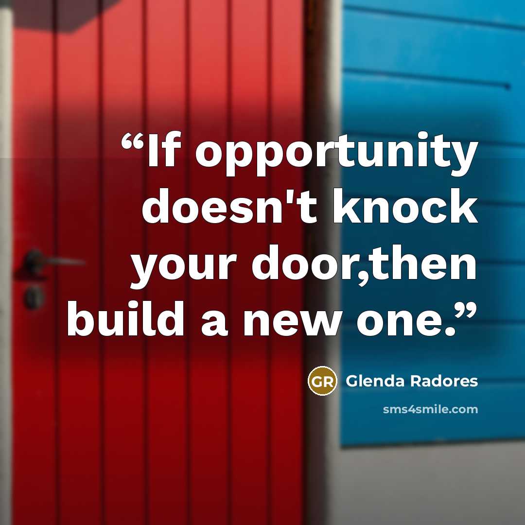 “If opportunity doesn't knock your door,then build a new one.” quote by Glenda Radores